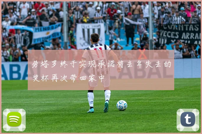 劳塔罗终于实现承诺将去年失去的奖杯再次带回家中