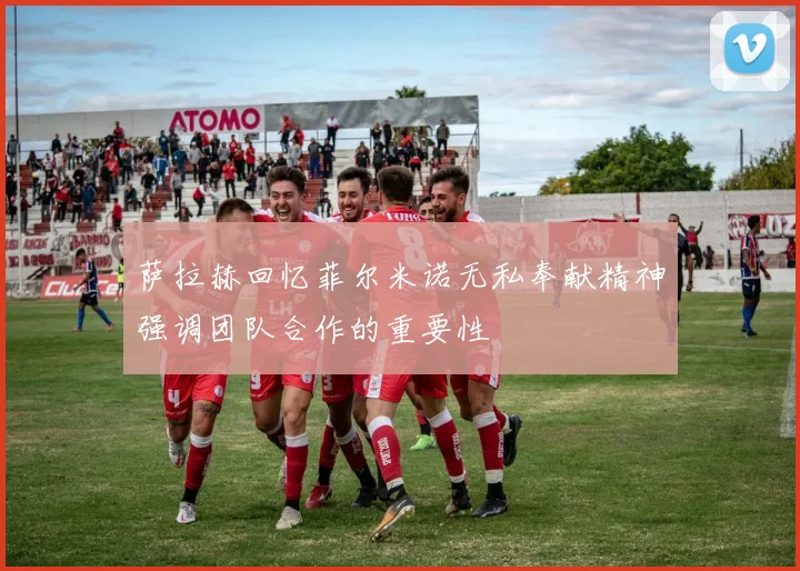 萨拉赫回忆菲尔米诺无私奉献精神强调团队合作的重要性